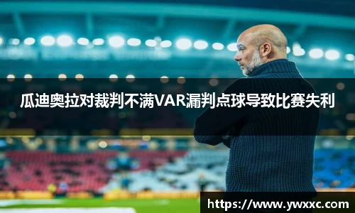 瓜迪奥拉对裁判不满VAR漏判点球导致比赛失利