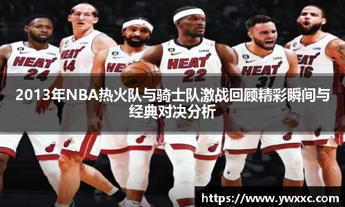 2013年NBA热火队与骑士队激战回顾精彩瞬间与经典对决分析